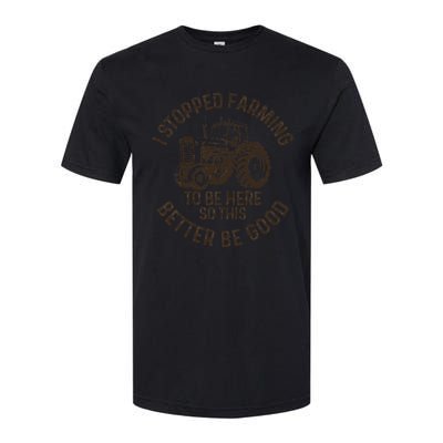 I Stopped Farming To Be Here This Better Be Good farming Softstyle CVC T-Shirt