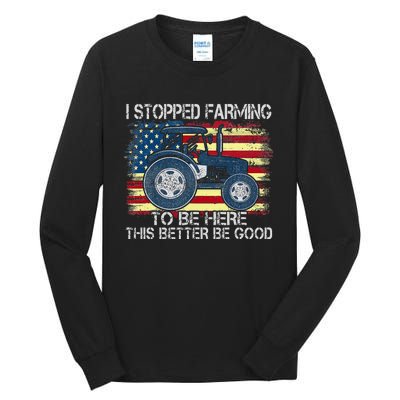 I Stopped Farming To Be Here So This Better Be Good Tall Long Sleeve T-Shirt