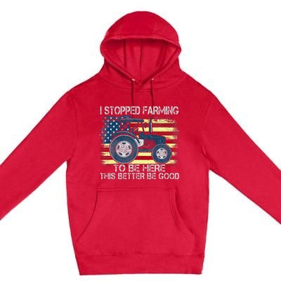 I Stopped Farming To Be Here So This Better Be Good Premium Pullover Hoodie