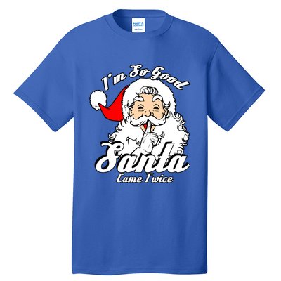 I'm So Good Santa Came Twice Funny Naughty Xmas Cool Gift Tall T-Shirt