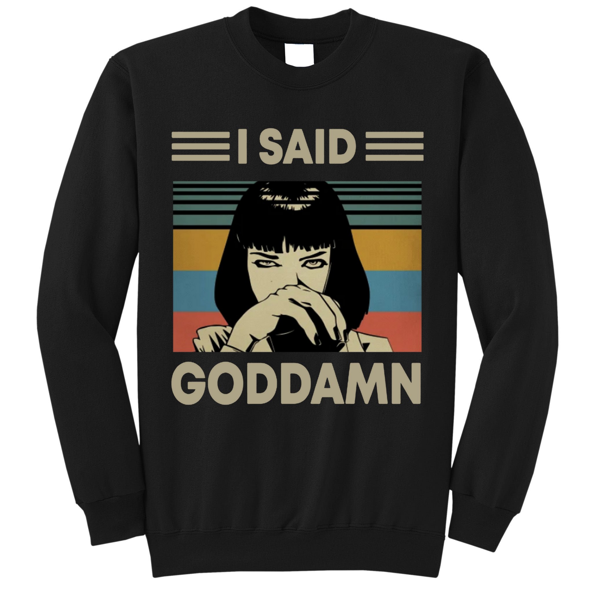 I Said Goddamn Tall Sweatshirt