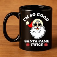 Im So Good Santa Came Twice Holiday 11oz C Handle Ceramic Mug