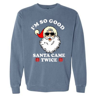 Im So Good Santa Came Twice Holiday Garment-Dyed Sweatshirt