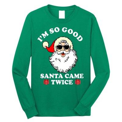 Im So Good Santa Came Twice Holiday Long Sleeve Shirt