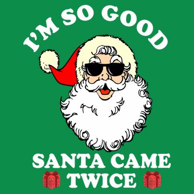 Im So Good Santa Came Twice Holiday T-Shirt