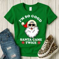 Im So Good Santa Came Twice Holiday Womens T-Shirt