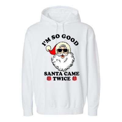 Im So Good Santa Came Twice Holiday Garment-Dyed Fleece Hoodie