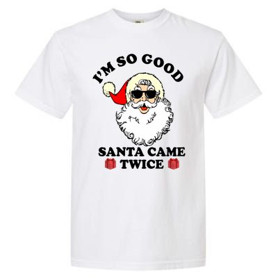 Im So Good Santa Came Twice Holiday Garment-Dyed Heavyweight T-Shirt