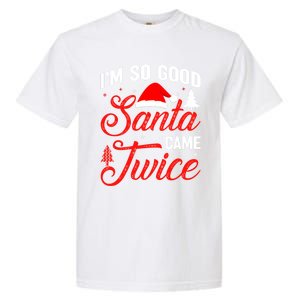 Im So Good Santa Came Twice Naughty Ugly Dirty Santa Gift Garment-Dyed Heavyweight T-Shirt