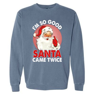 IM So Good Santa Came Twice Naughty Innocent Proven Guilty Gift Garment-Dyed Sweatshirt