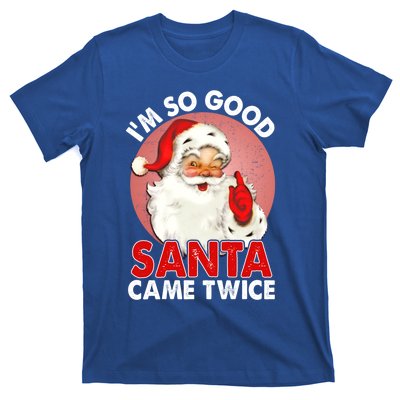 IM So Good Santa Came Twice Naughty Innocent Proven Guilty Gift T-Shirt