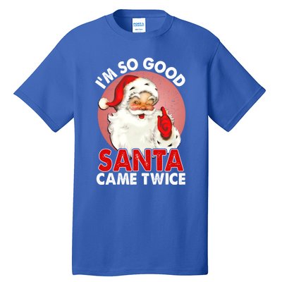 IM So Good Santa Came Twice Naughty Innocent Proven Guilty Gift Tall T-Shirt