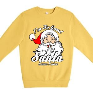 I'm So Good Santa Came Twice Funny Naughty Xmas Gift Premium Crewneck Sweatshirt