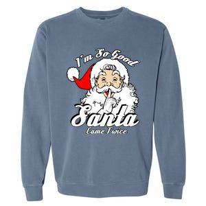 I'm So Good Santa Came Twice Funny Naughty Xmas Gift Garment-Dyed Sweatshirt