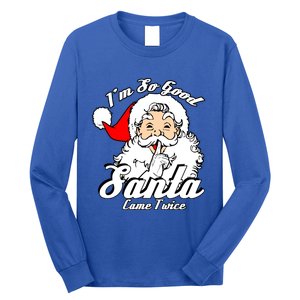 I'm So Good Santa Came Twice Funny Naughty Xmas Gift Long Sleeve Shirt