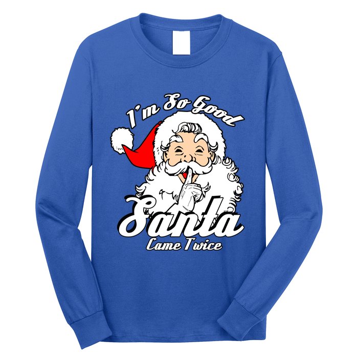 I'm So Good Santa Came Twice Funny Naughty Xmas Gift Long Sleeve Shirt