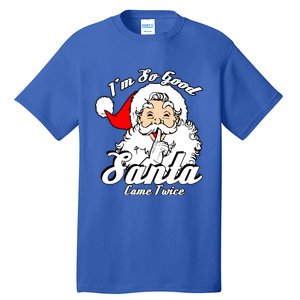 I'm So Good Santa Came Twice Funny Naughty Xmas Gift Tall T-Shirt