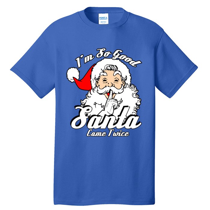 I'm So Good Santa Came Twice Funny Naughty Xmas Gift Tall T-Shirt