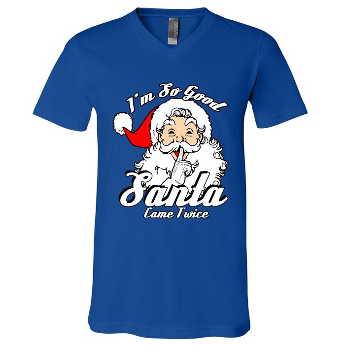 I'm So Good Santa Came Twice Funny Naughty Xmas Gift V-Neck T-Shirt