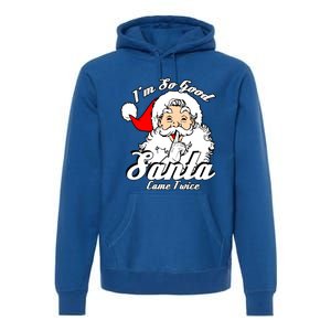 I'm So Good Santa Came Twice Funny Naughty Xmas Gift Premium Hoodie