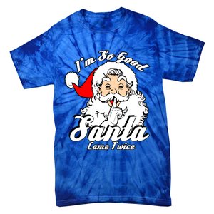 I'm So Good Santa Came Twice Funny Naughty Xmas Gift Tie-Dye T-Shirt