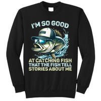 Im So Good At Catching Fish That The Fish Tell Stories Sweatshirt