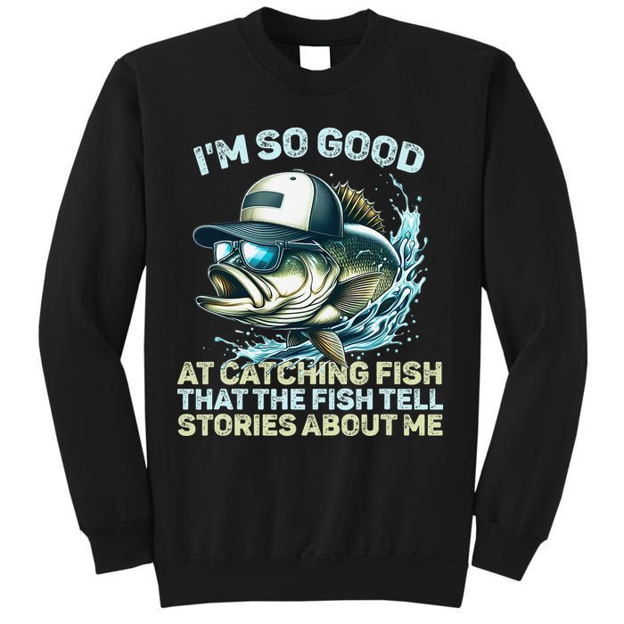 Im So Good At Catching Fish That The Fish Tell Stories Sweatshirt
