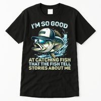 Im So Good At Catching Fish That The Fish Tell Stories Tall T-Shirt