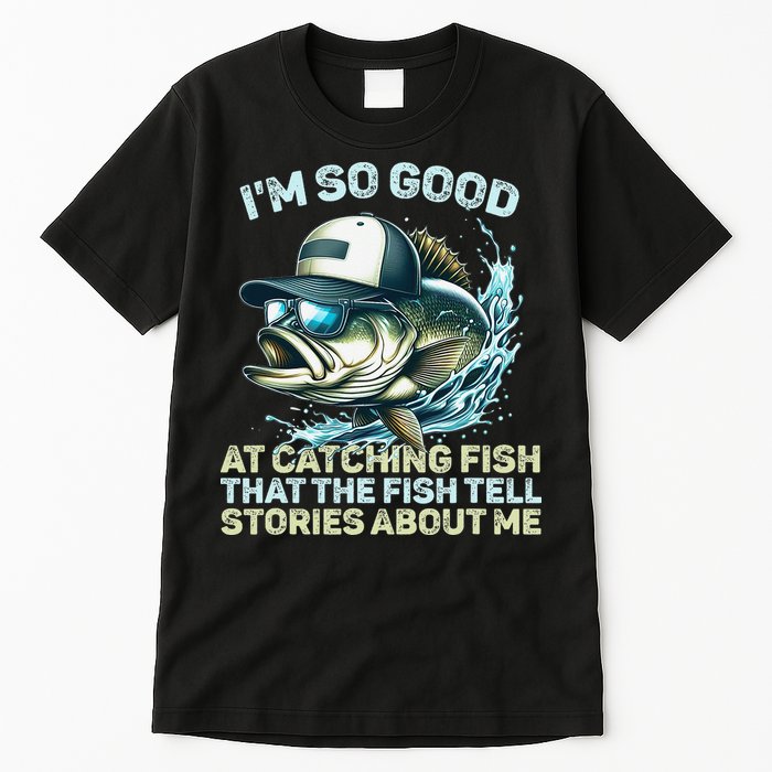 Im So Good At Catching Fish That The Fish Tell Stories Tall T-Shirt