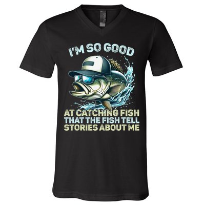 Im So Good At Catching Fish That The Fish Tell Stories V-Neck T-Shirt
