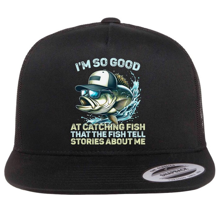 Im So Good At Catching Fish That The Fish Tell Stories Flat Bill Trucker Hat