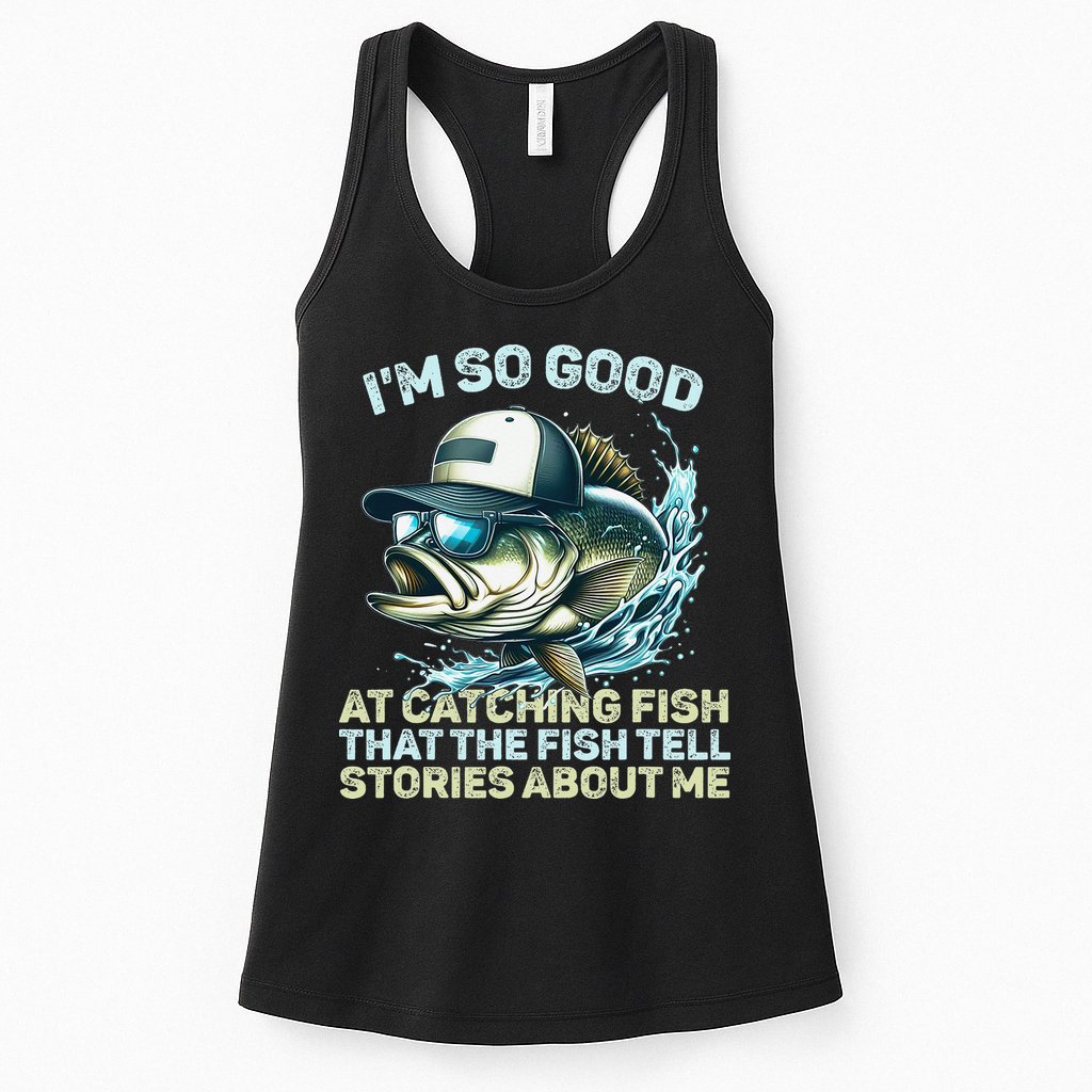 Im So Good At Catching Fish That The Fish Tell Stories Womens Tank Top