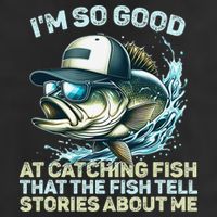 Im So Good At Catching Fish That The Fish Tell Stories Hat