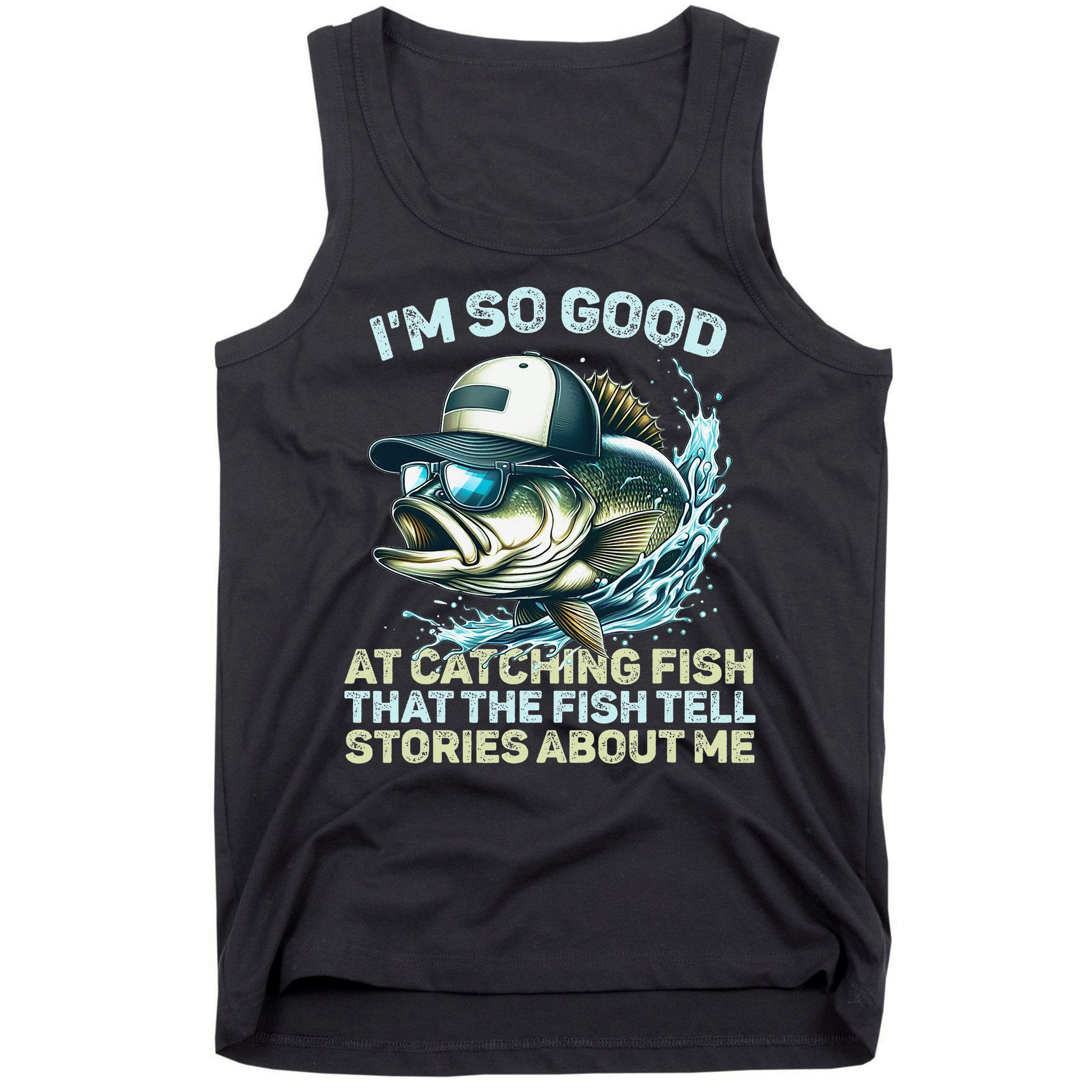 Im So Good At Catching Fish That The Fish Tell Stories Tank Top