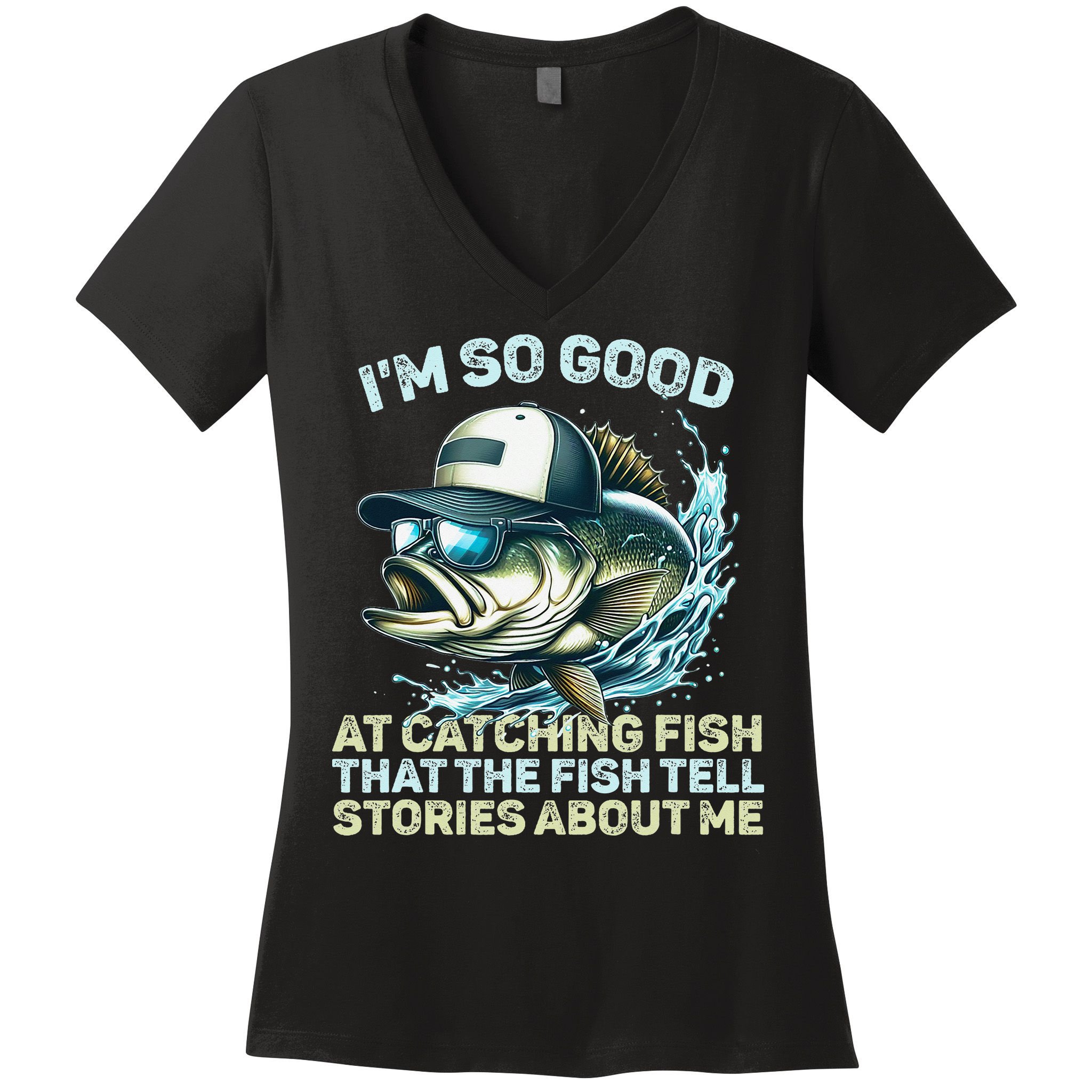 Im So Good At Catching Fish That The Fish Tell Stories Women's V-Neck T-Shirt