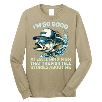 Im So Good At Catching Fish That The Fish Tell Stories Long Sleeve Shirt