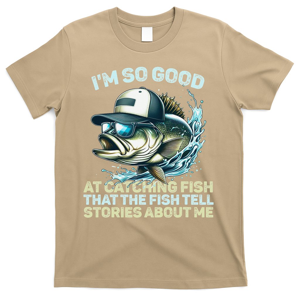 Im So Good At Catching Fish That The Fish Tell Stories T-Shirt