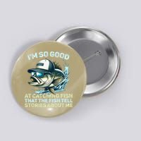 Im So Good At Catching Fish That The Fish Tell Stories Button