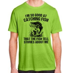 Im So Good At Catching Fish That The Fish Tell Stories About Me Adult ChromaSoft Performance T-Shirt