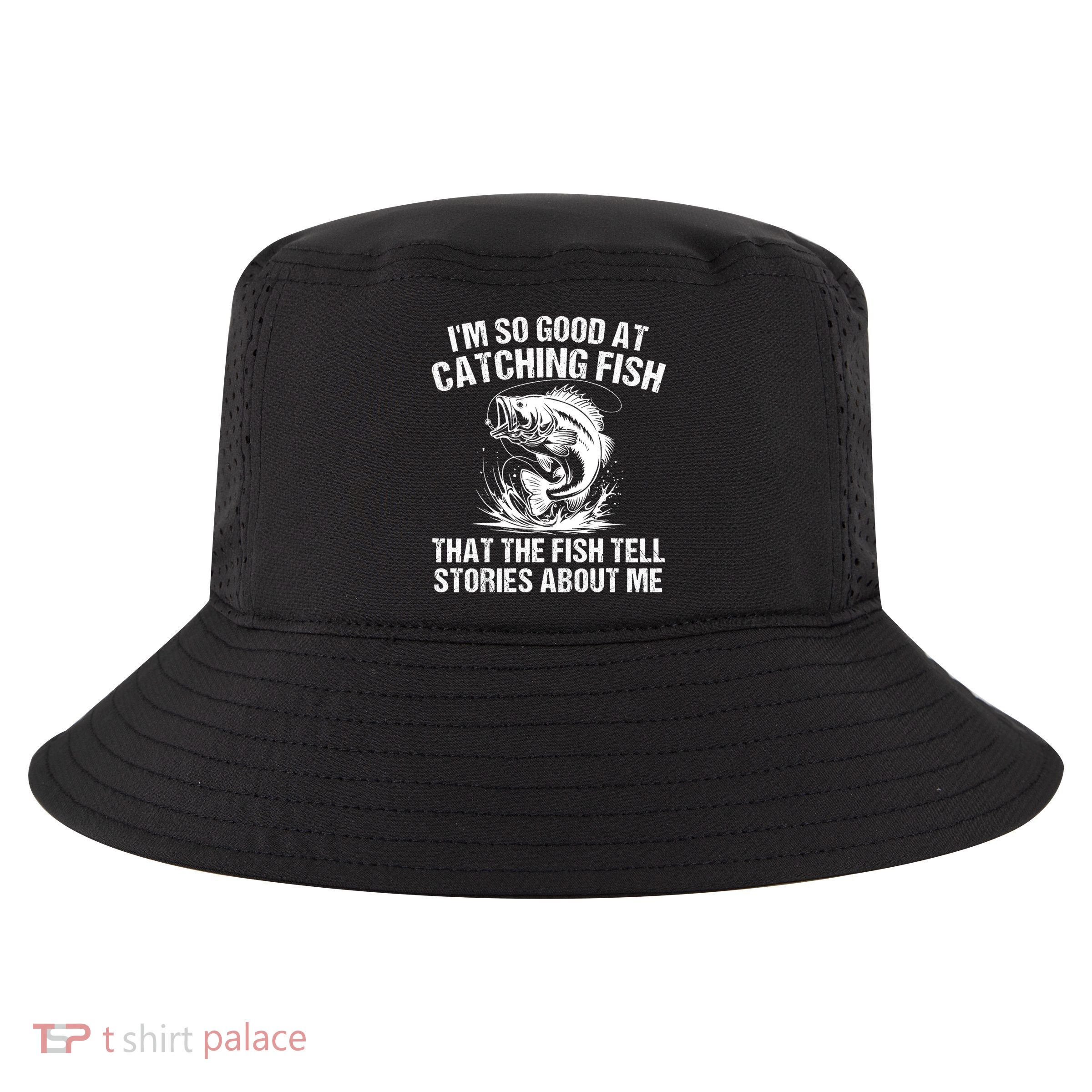 Im So Good At Catching Fish That The Fish Tell Stories About Me Cool Comfort Performance Bucket Hat