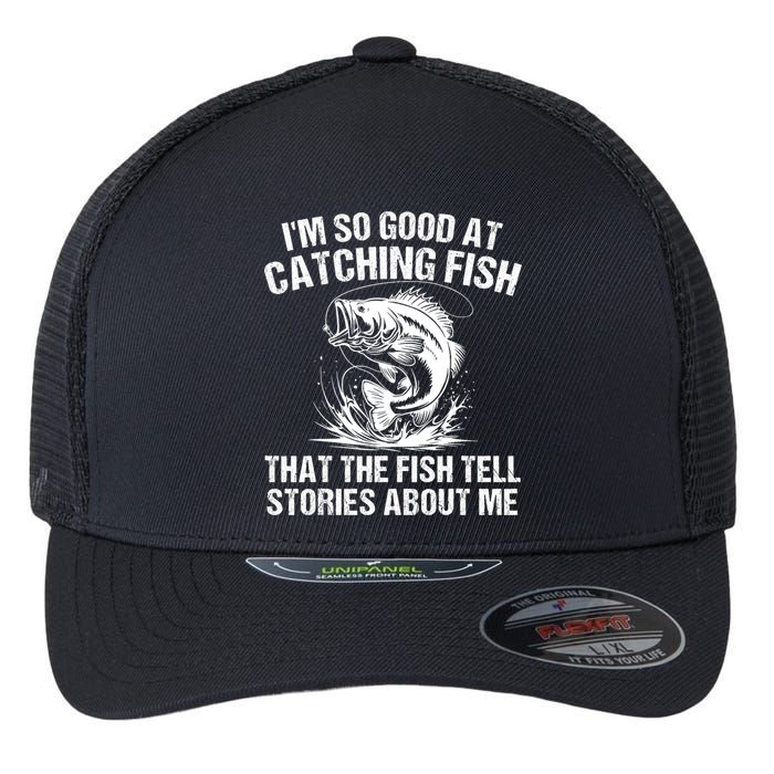 Im So Good At Catching Fish That The Fish Tell Stories About Me Flexfit Unipanel Trucker Cap