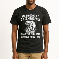 Im So Good At Catching Fish That The Fish Tell Stories About Me Tall T-Shirt
