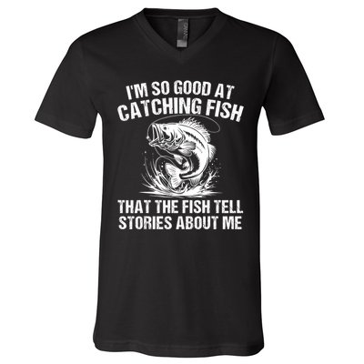 Im So Good At Catching Fish That The Fish Tell Stories About Me V-Neck T-Shirt