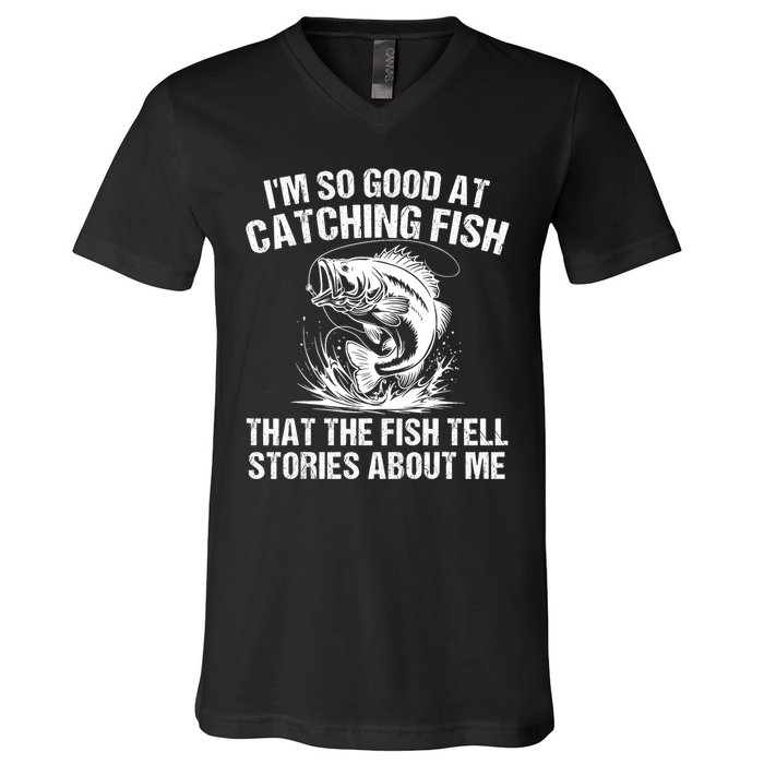 Im So Good At Catching Fish That The Fish Tell Stories About Me V-Neck T-Shirt