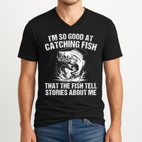 Im So Good At Catching Fish That The Fish Tell Stories About Me V-Neck T-Shirt