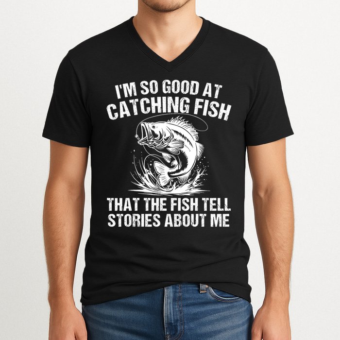 Im So Good At Catching Fish That The Fish Tell Stories About Me V-Neck T-Shirt