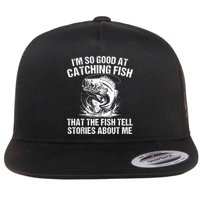 Im So Good At Catching Fish That The Fish Tell Stories About Me Flat Bill Trucker Hat