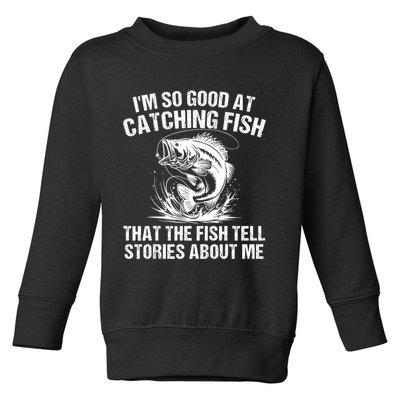 Im So Good At Catching Fish That The Fish Tell Stories About Me Toddler Sweatshirt