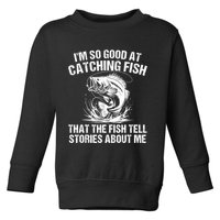 Im So Good At Catching Fish That The Fish Tell Stories About Me Toddler Sweatshirt