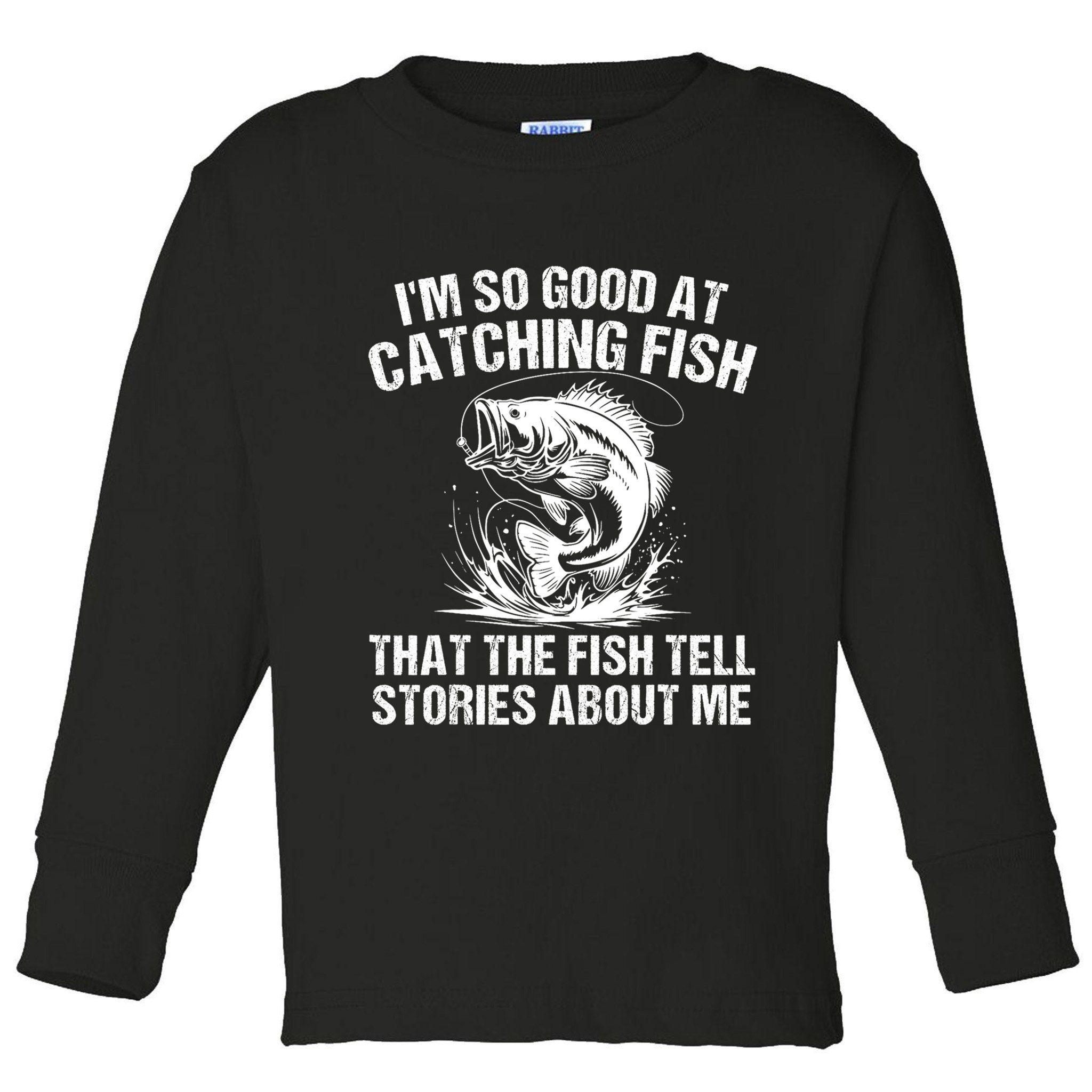 Im So Good At Catching Fish That The Fish Tell Stories About Me Toddler Long Sleeve Shirt